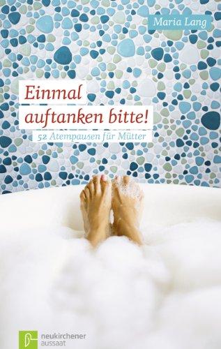 Einmal auftanken bitte!: 52 Atempausen für Mütter