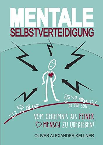 Mentale Selbstverteidigung: Vom Geheimnis als feiner Mensch zu überleben!