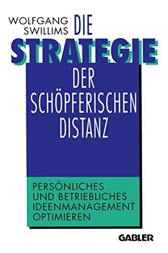 Die Strategie der schöpferischen Distanz: Persönliches und betriebliches Ideenmanagement optimieren