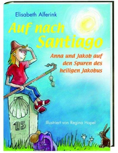 Auf nach Santiago!: Anna und Jakob auf den Spuren des heiligen Jakobus