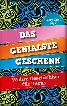 Das genialste Geschenk: Wahre Geschichten für Teens.