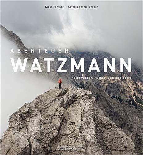 Exklusiver Bildband: Abenteuer Watzmann – Naturwunder, Mythos, Schicksalsberg. Deutschlands Wanderparadies im Nationalpark. Interviews mit den Huber-Buam, Rekordhalter Philipp Reiter u.v.a.