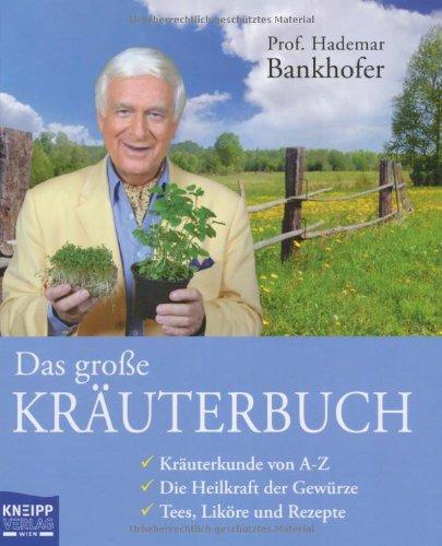 Das große Kräuterbuch: Kräuterkunde von A - Z. Die Heilkraft der Gewürze. Tees, Liköre und Rezepte