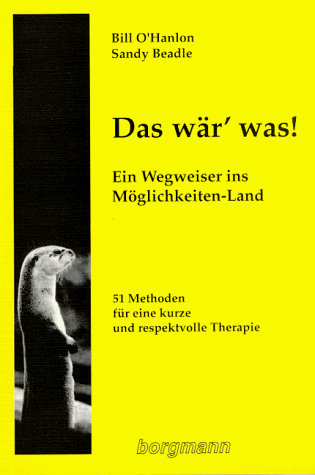 Das wär' was!: Ein Wegweiser ins Möglichkeiten-Land. 51 Methoden für eine kurze und respektvolle Therapie