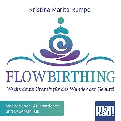 FlowBirthing (Audio-CD): Wecke deine Urkraft für das Wunder der Geburt! Meditationen, Affirmationen und Lebensmusik