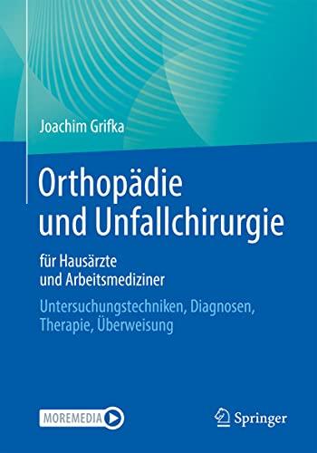 Orthopädie und Unfallchirurgie für Hausärzte und Arbeitsmediziner: Untersuchungstechniken, Diagnosen, Therapie, Überweisung