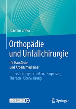 Orthopädie und Unfallchirurgie für Hausärzte und Arbeitsmediziner: Untersuchungstechniken, Diagnosen, Therapie, Überweisung