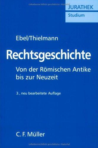 Rechtsgeschichte: Von der Römischen Antike bis zur Neuzeit