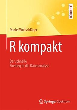 R Kompakt: Der Schnelle Einstieg in die Datenanalyse (Springer-Lehrbuch) (German Edition)