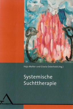 Systemische Suchttherapie: Entstehung und Behandlung von Sucht und Abhängigkeit im sozialen Kontext