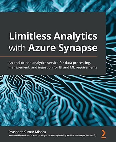 Limitless Analytics with Azure Synapse: An end-to-end analytics service for data processing, management, and ingestion for BI and ML requirements