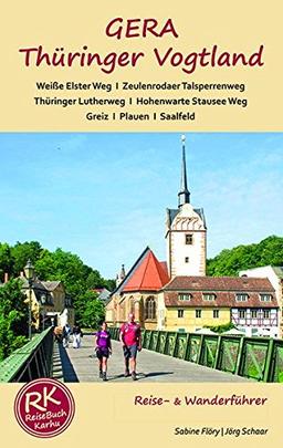 GERA - Thüringer Vogtland: Ein Reiseführer für Gera - Thüringer Vogtland - mit Wanderungen bei Gera und auf dem Weiße Elster Weg, Thüringer Lutherweg, ... Weidatalweg, Hohenwarte Stausee Weg.