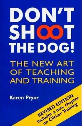 Don't Shoot the Dog!: The New Art of Teaching and Training