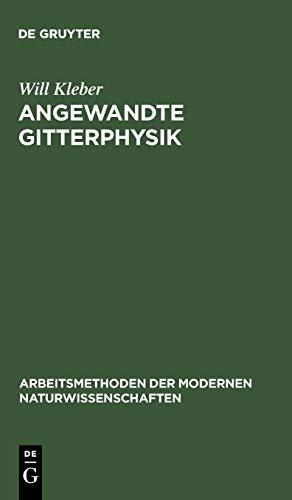 Angewandte Gitterphysik: Behandlung der Eigenschaften kristallisierter Körper vom Standpunkte der Gittertheorie (Arbeitsmethoden der modernen Naturwissenschaften)