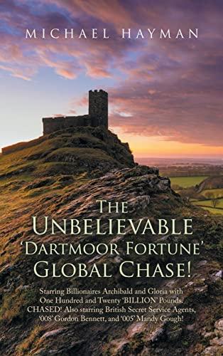 The Unbelievable Dartmoor Fortune Global Chase: Starring Billionaires Archibald and Gloria, with £120 Billion. Chased! Also Starring British Secret ... and 005 Mandy Gough, Licenced to Kill!