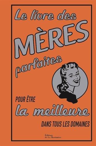 Le livre des mères parfaites : pour être la meilleure dans tous les domaines