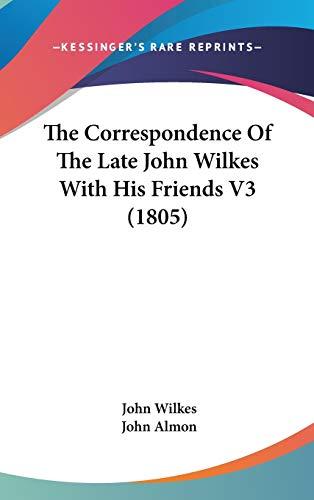 The Correspondence Of The Late John Wilkes With His Friends V3 (1805)