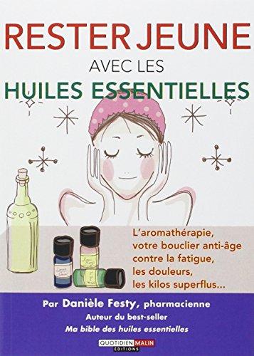 Rester jeune avec les huiles essentielles : l'aromathérapie, votre bouclier anti-âge contre la fatigue, les douleurs, les kilos superflus...