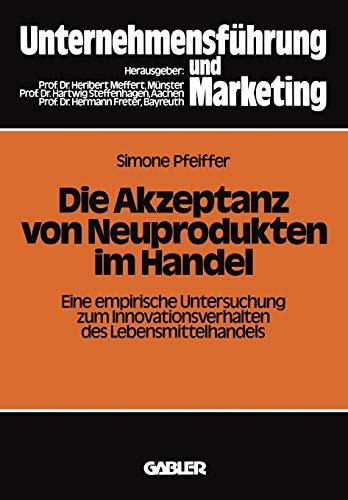 Die Akzeptanz von Neuprodukten im Handel: Eine empirische Untersuchung zum Innovationsverhalten des Lebensmittelhandels (Schriftenreihe Unternehmensführung und Marketing, 14, Band 14)