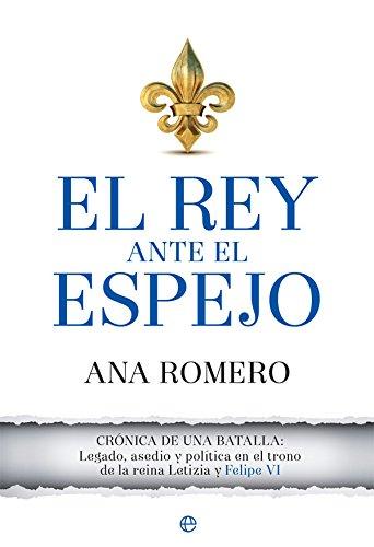 El rey ante el espejo : crónica de una batalla: legado, asedio y política en el trono de la reina Letizia y Felipe VI (Actualidad)