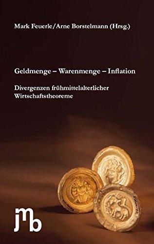 Geldmenge - Warenmenge - Inflation: Divergenzen frühmittelalterlicher Wirtschaftstheoreme (Schriften der Melchior Goldast Gesellschaft)