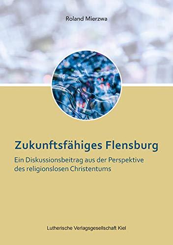 Zukunftsfähiges Flensburg: Ein Diskussionsbeitrag aus der Perspektive des religionslosen Christentums