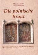 Die polnische Braut: Spuren bayerisch-polnischer Geschichte