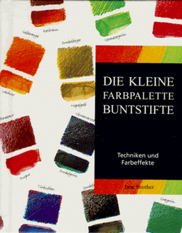 Die kleine Farbpalette Buntstifte: Techniken und Farbeffekte