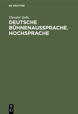 Deutsche Bühnenaussprache. Hochsprache: Nach den Beratungen zur ausgleichenden Regelung der deutschen Bühnenaussprache, die 1898 in Berlin unter ... Luick, Prof. Dr. Siebs und nach den ergänze