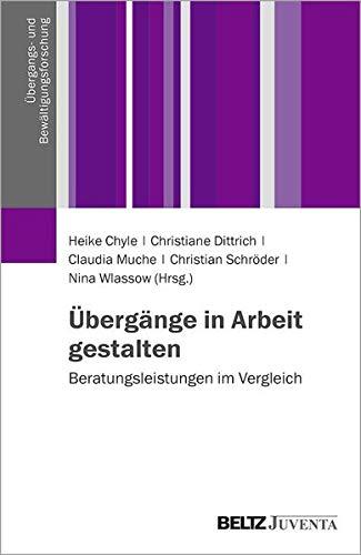 Übergänge in Arbeit gestalten: Beratungsdienstleistungen im Vergleich (Übergangs- und Bewältigungsforschung)