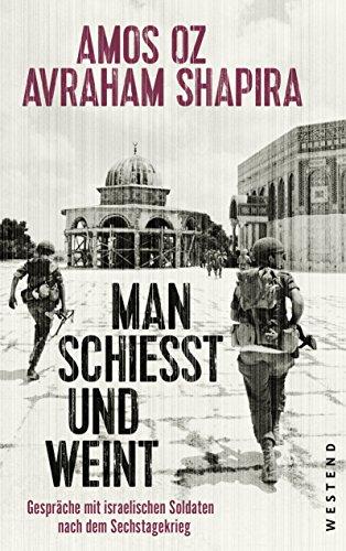 Man schießt und weint: Gespräche mit israelischen Soldaten nach dem Sechstagekrieg