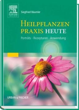 Heilpflanzenpraxis Heute: Porträts - Rezepturen - Anwendung