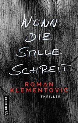 Wenn die Stille schreit: Thriller (Thriller im GMEINER-Verlag) (Thriller von Roman Klementovic)