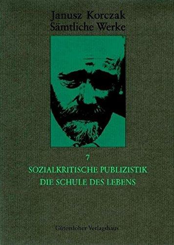 Janusz Korczak: Sämtliche Werke: Sozialkritische Publizistik. Die Schule des Lebens