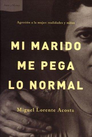 Mi marido me pega lo normal : agresión a la mujer: realidades y mitos (Ares Y Mares)