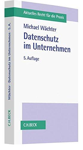 Datenschutz im Unternehmen (Aktuelles Recht für die Praxis)