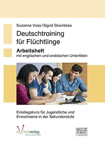 Deutschtraining für Flüchtlinge: Arbeitsheft mit arabischen und englischen Untertiteln – Einstiegskurs für Anfänger ab 15 Jahren