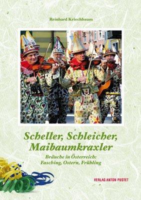 Scheller, Schleicher, Maibaumkraxler: Bräuche in Österreich: Fasching, Ostern, Frühling