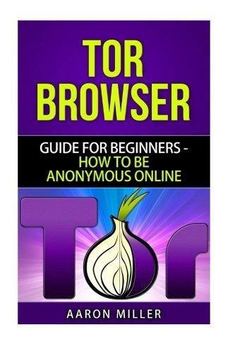 TOR browser: Guide for Beginners - How to Be Anonymous Online