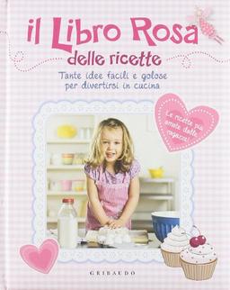 Libro rosa delle ricette. Tante idee facili e golose per divertirsi incucina