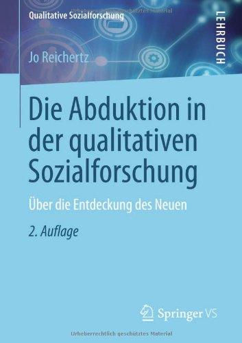 Die Abduktion in der qualitativen Sozialforschung: Über die Entdeckung des Neuen (Qualitative Sozialforschung)