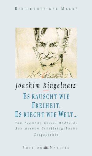 Es rauscht wie Freiheit. Es riecht wie Welt ...: Vom Seemann Kuttel Daddeldu - Aus meinem Schiffstagebuche - Seegedichte