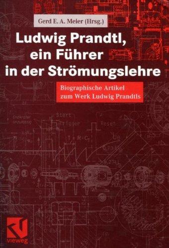 Ludwig Prandtl, ein Führer in der Strömungslehre: Biographische Artikel zum Werk Ludwig Prandtls