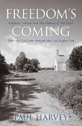 Freedom's Coming: Religious Culture and the Shaping of the South from the Civil War through the Civil Rights Era: Religious Culture and the Shaping of ... the Civil War through the Civil Rights Era