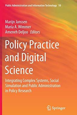 Policy Practice and Digital Science: Integrating Complex Systems, Social Simulation and Public Administration in Policy Research (Public Administration and Information Technology, Band 10)