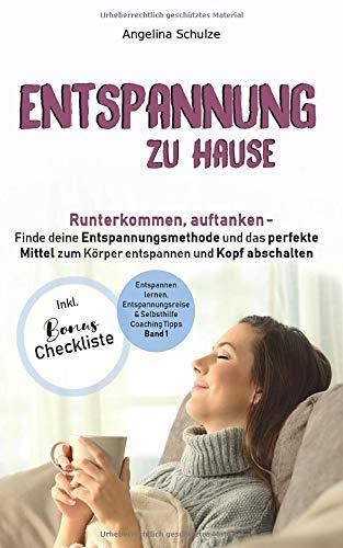 Entspannung zu Hause: Runterkommen, auftanken – Finde deine Entspannungsmethode und das perfekte Mittel zum Körper entspannen und Kopf abschalten ... & Selbsthilfe Coaching Tipps, Band 1)