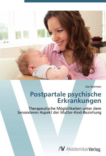 Postpartale psychische Erkrankungen: Therapeutische Möglichkeiten unter dem besonderen Aspekt der Mutter-Kind-Beziehung