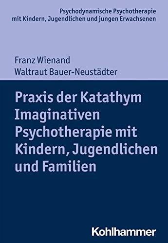 Katathym Imaginative Psychotherapie mit Kindern, Jugendlichen und jungen Erwachsenen: Grundlagen und Praxis (Psychodynamische Psychotherapie mit ... Praxis und Anwendungen im 21. Jahrhundert)