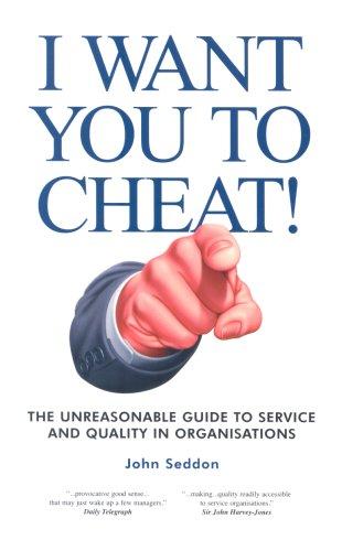 I Want You to Cheat!: The Unreasonable Guide to Service and Quality in Organisations