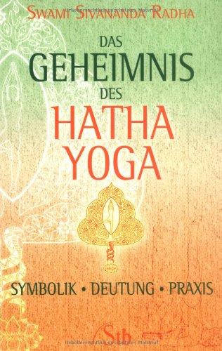 Das Geheimnis des Hatha-Yoga: Symbolik - Deutung - Praxis